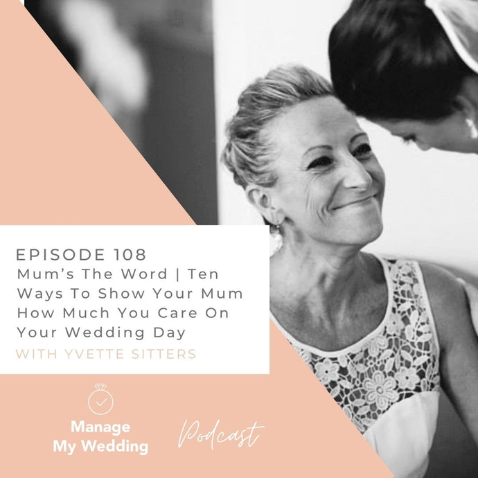 Mum’s The Word | Ten Ways To Show Your Mum How Much You Care On Your Wedding Day MMW 108